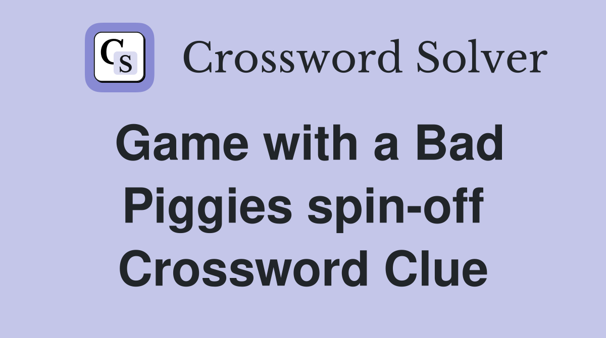 Game with a Bad Piggies spin-off Crossword Clue