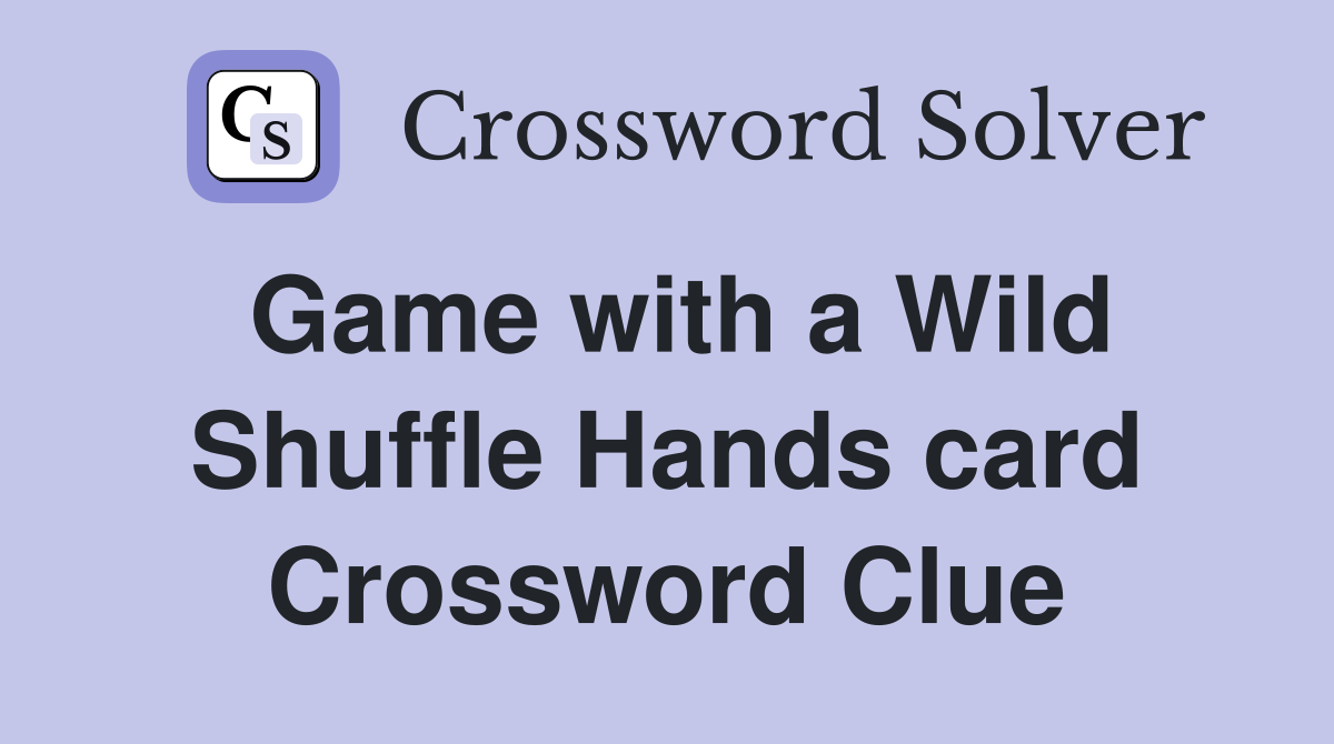 Game with a Wild Shuffle Hands card Crossword Clue