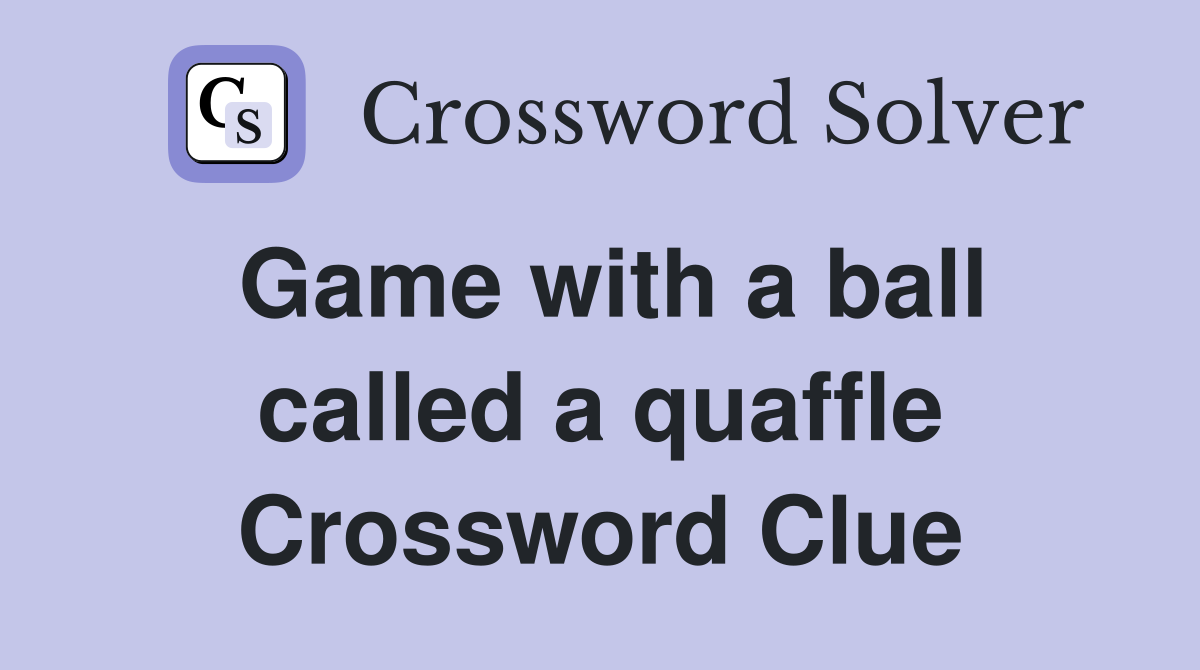 Game with a ball called a quaffle Crossword Clue