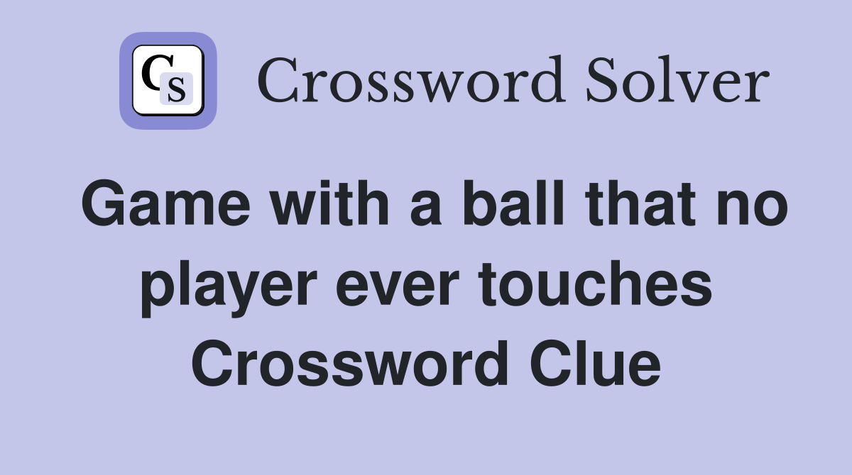Game with a ball that no player ever touches Crossword Clue
