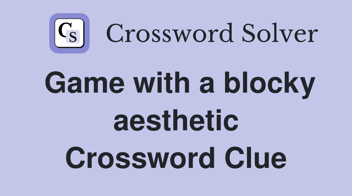 Game with a blocky aesthetic Crossword Clue