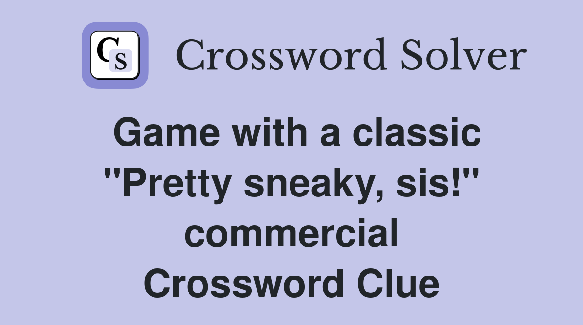 Game with a classic "Pretty sneaky, sis!" commercial Crossword Clue