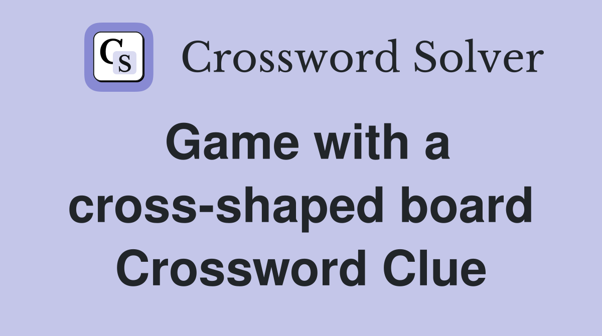 Game with a cross-shaped board Crossword Clue