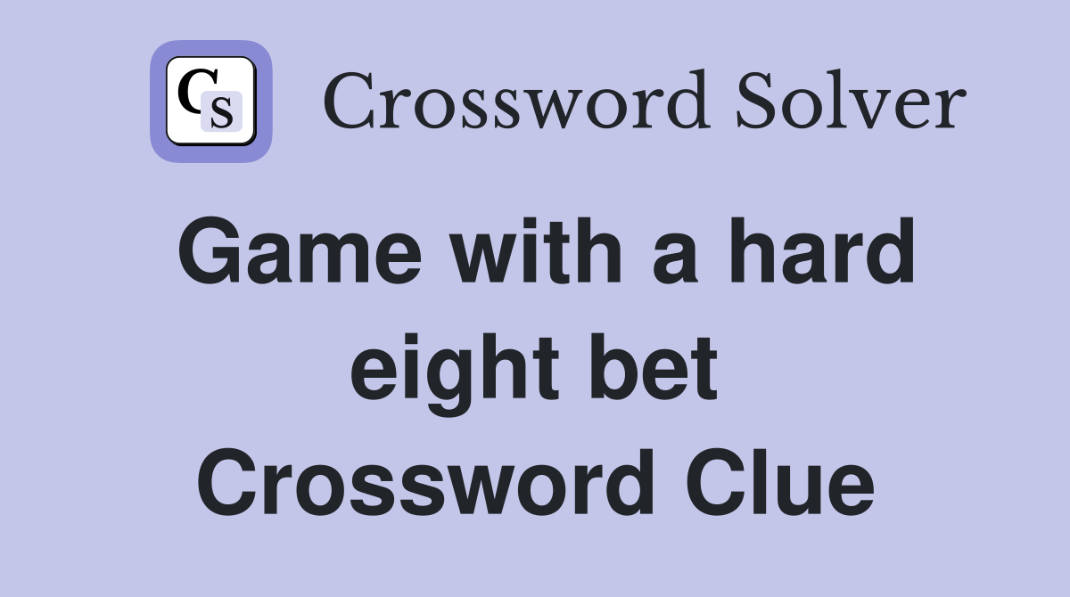 Game with a hard eight bet Crossword Clue