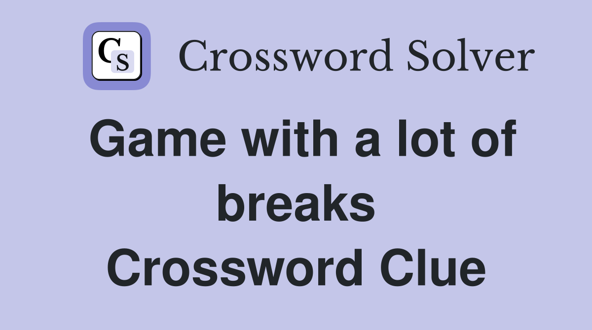 Game with a lot of breaks Crossword Clue