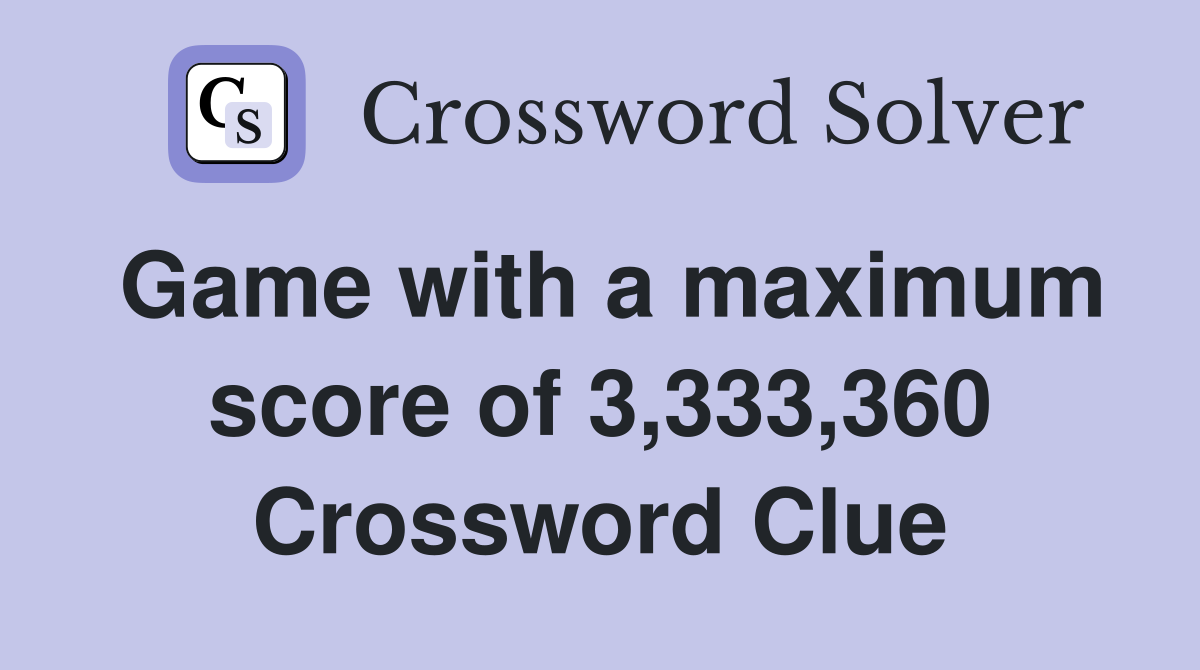 Game with a maximum score of 3,333,360 Crossword Clue