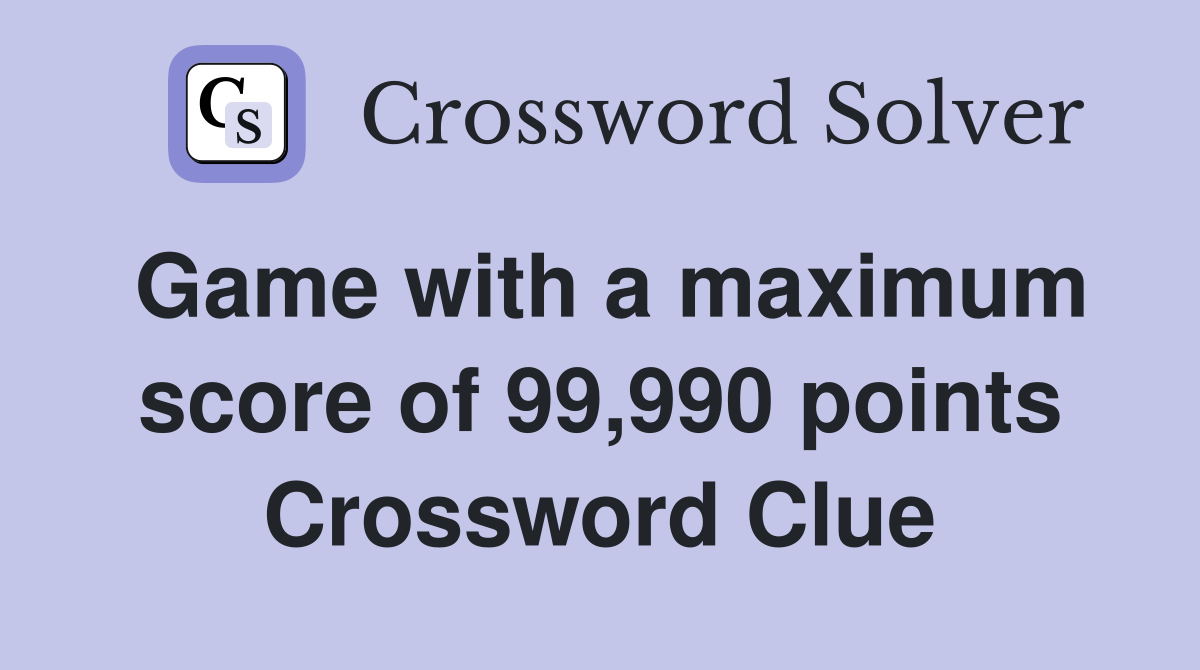 Game with a maximum score of 99,990 points Crossword Clue