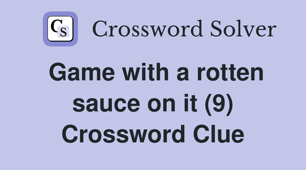 Game with a rotten sauce on it (9) Crossword Clue