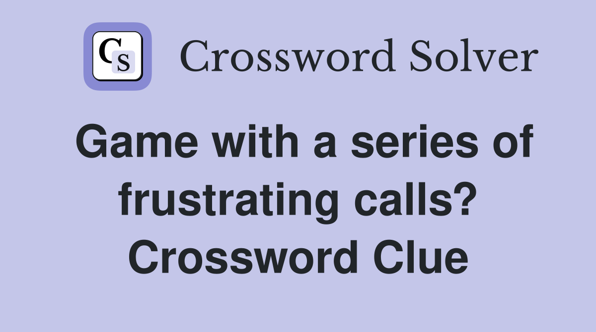 Game with a series of frustrating calls? Crossword Clue