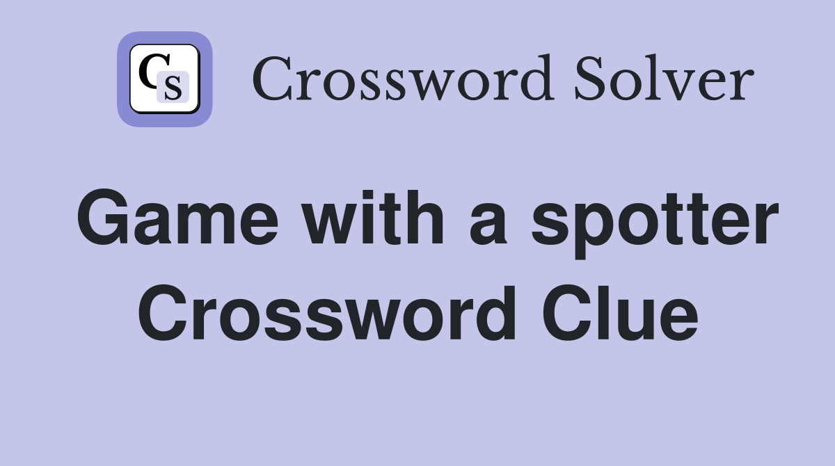 Game with a spotter Crossword Clue