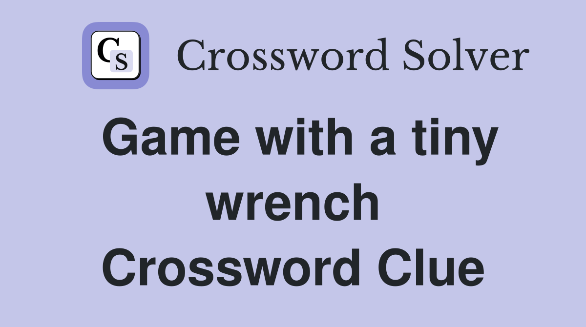 Game with a tiny wrench Crossword Clue