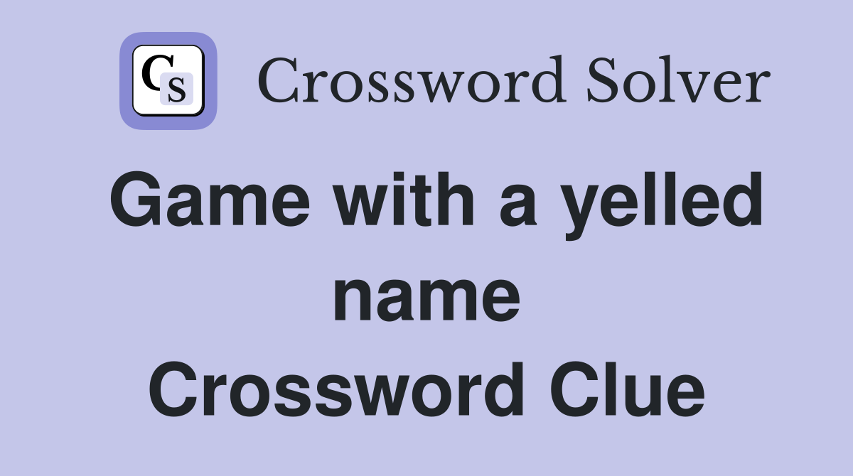 Game with a yelled name Crossword Clue