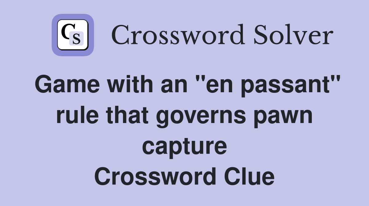 Game with an "en passant" rule that governs pawn capture Crossword Clue