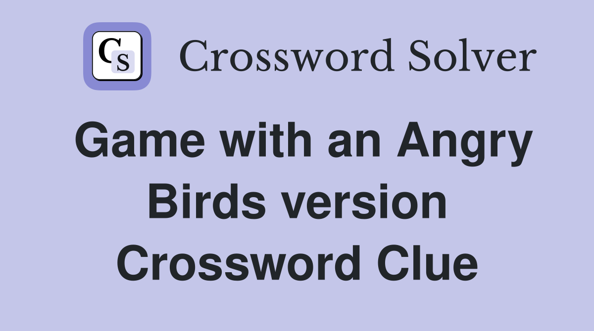 Game with an Angry Birds version Crossword Clue