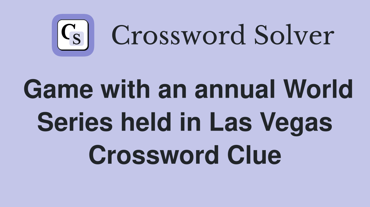 Game with an annual World Series held in Las Vegas Crossword Clue