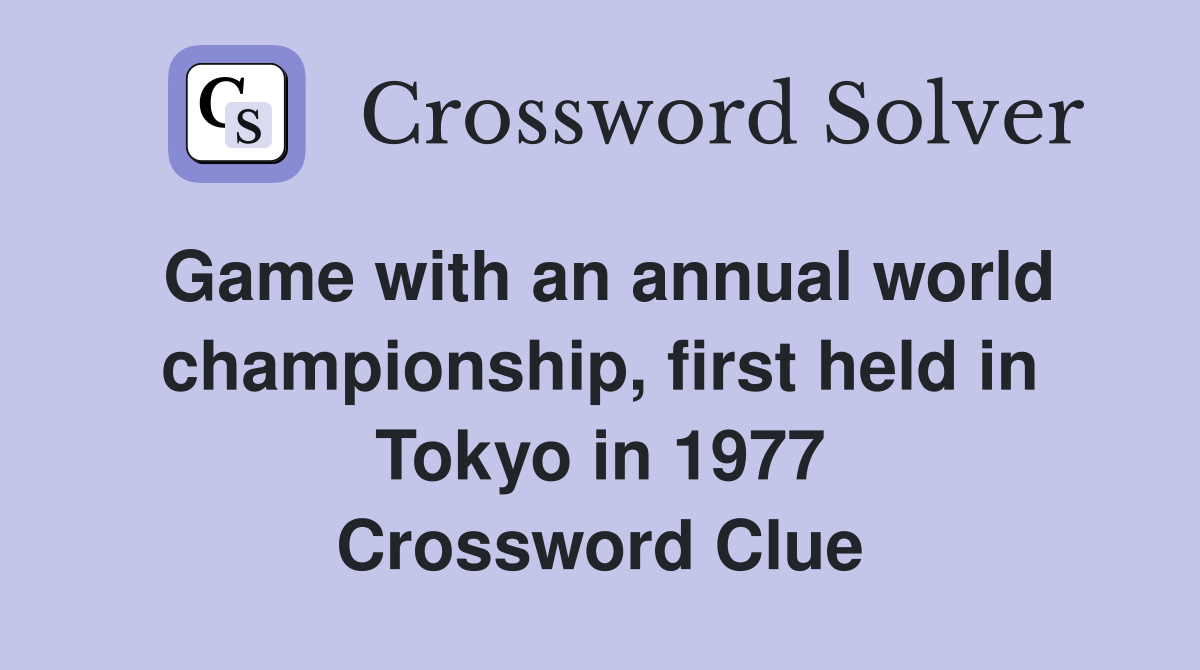 Game with an annual world championship, first held in Tokyo in 1977 Crossword Clue