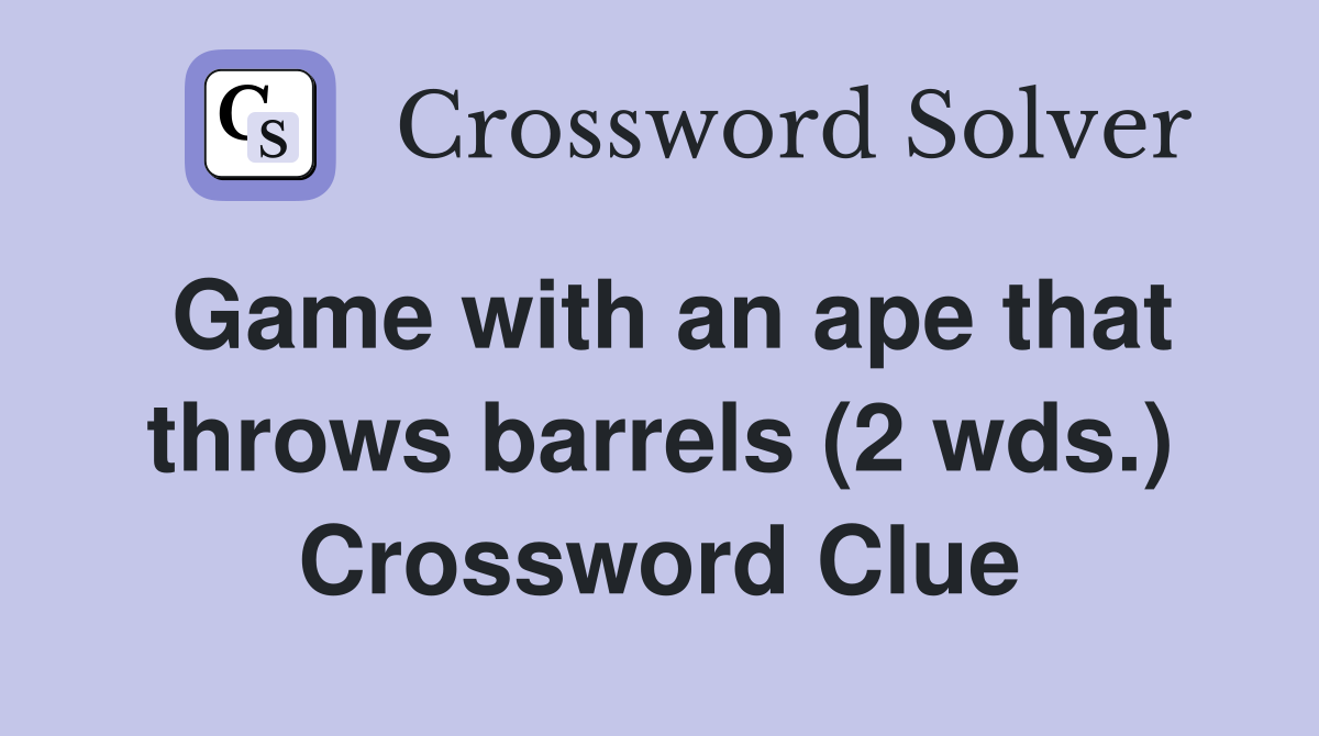 Game with an ape that throws barrels (2 wds.) Crossword Clue