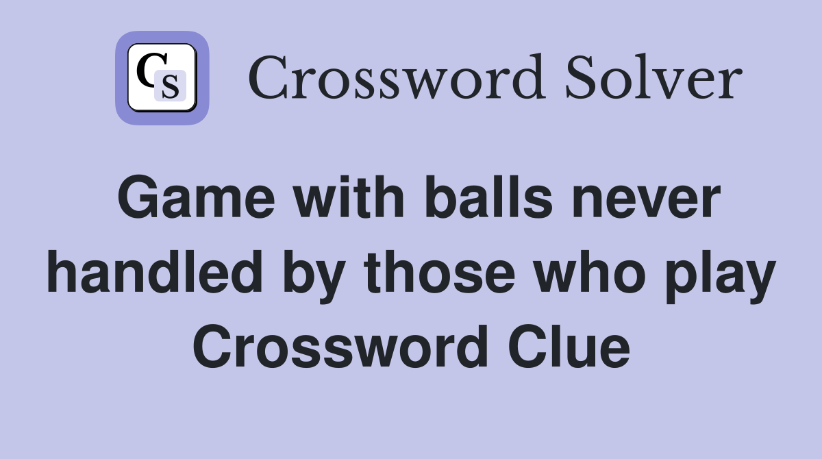 Game with balls never handled by those who play Crossword Clue