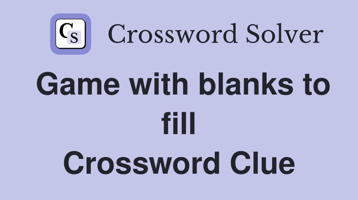 Game with blanks to fill Crossword Clue