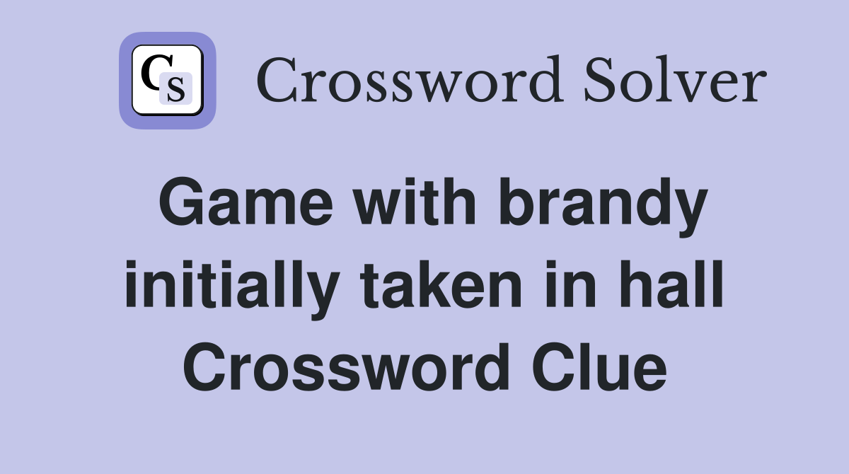 Game with brandy initially taken in hall Crossword Clue