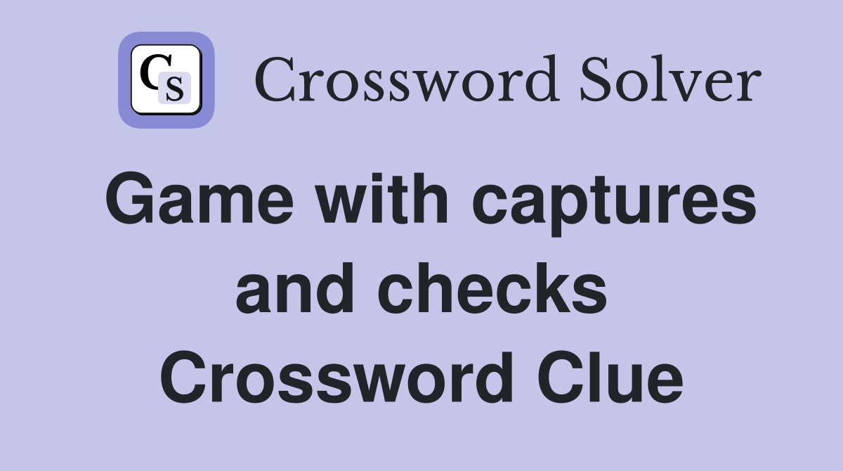 Game with captures and checks Crossword Clue