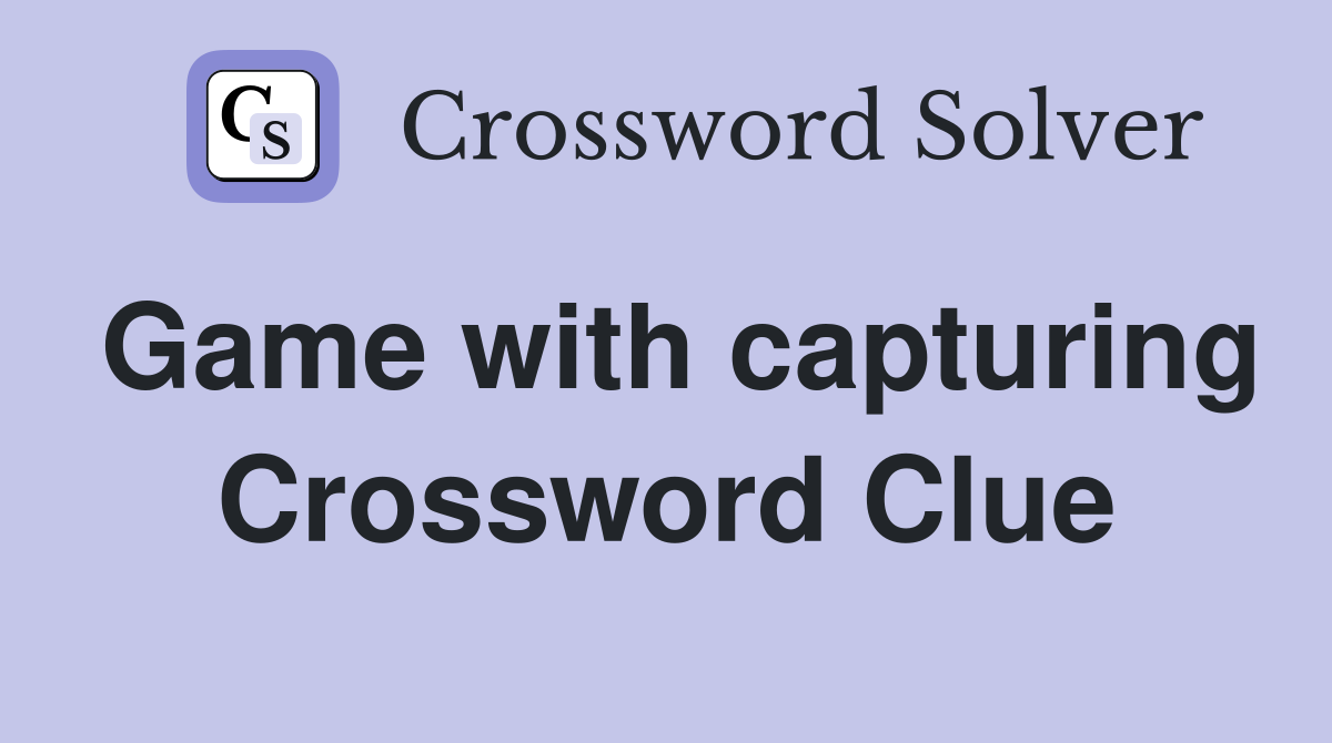 Game with capturing Crossword Clue