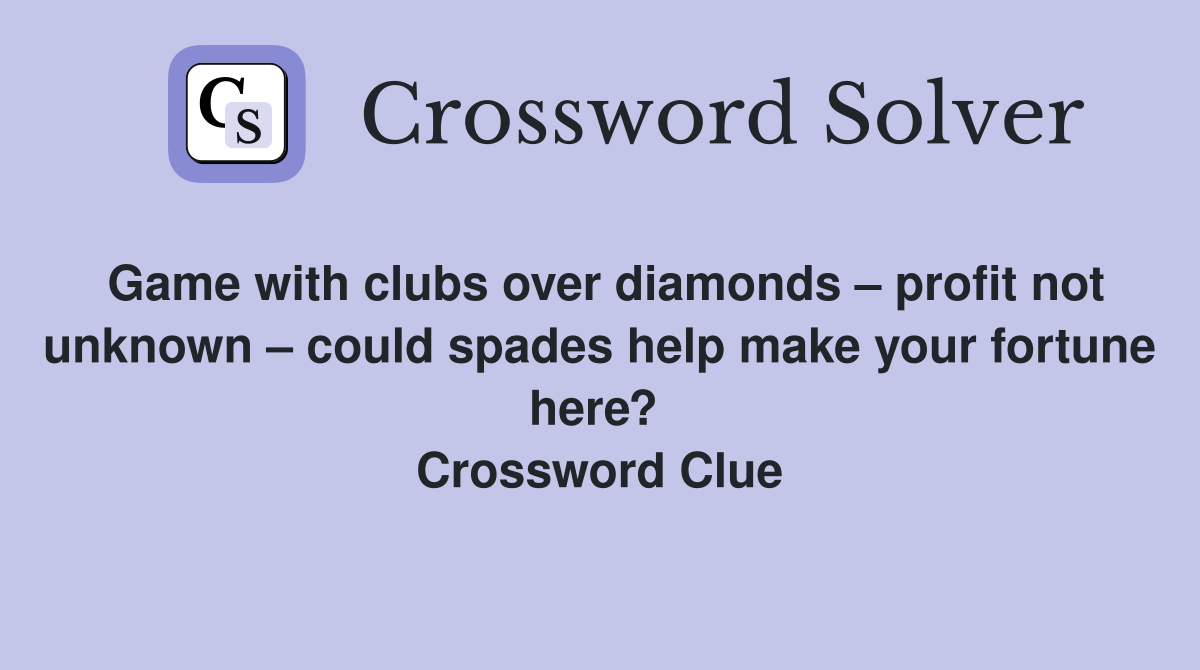 Game with clubs over diamonds – profit not unknown – could spades help make your fortune here?  Crossword Clue