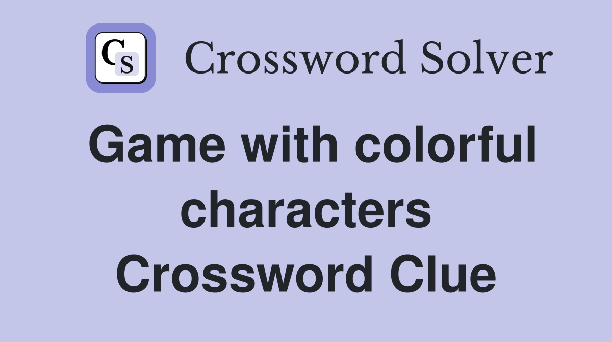 Game with colorful characters Crossword Clue