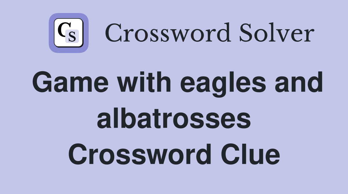 Game with eagles and albatrosses Crossword Clue