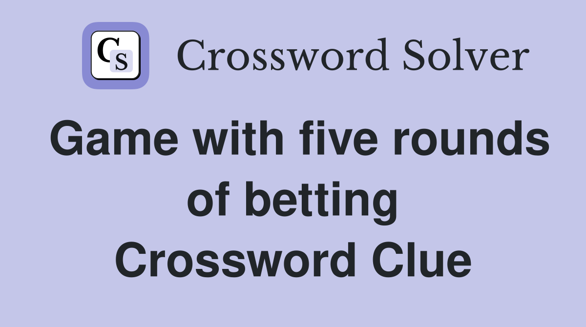 Game with five rounds of betting Crossword Clue