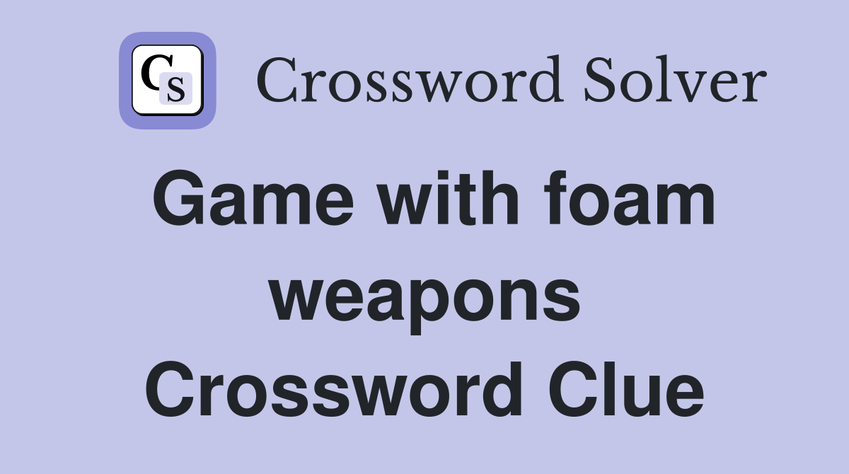 Game with foam weapons Crossword Clue