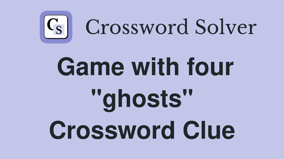 Game with four "ghosts" Crossword Clue