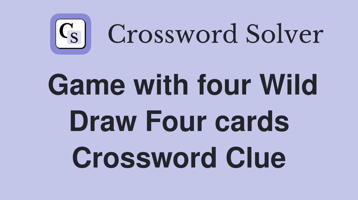 Game with four Wild Draw Four cards Crossword Clue