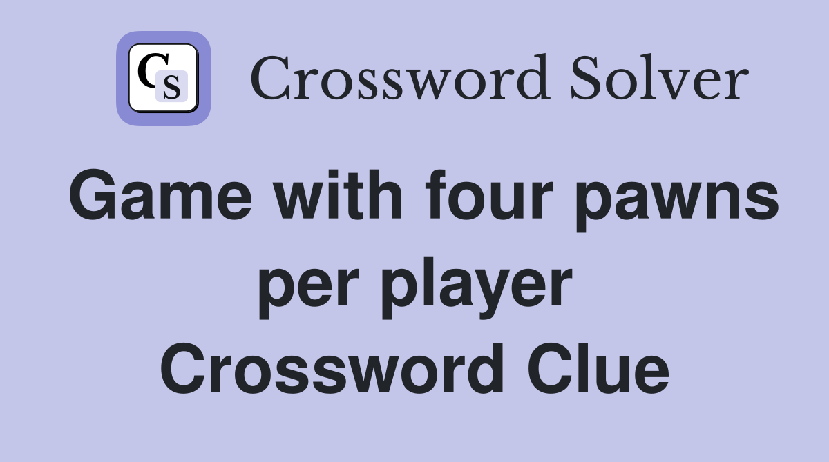 Game with four pawns per player Crossword Clue