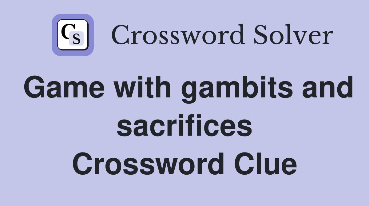 Game with gambits and sacrifices Crossword Clue