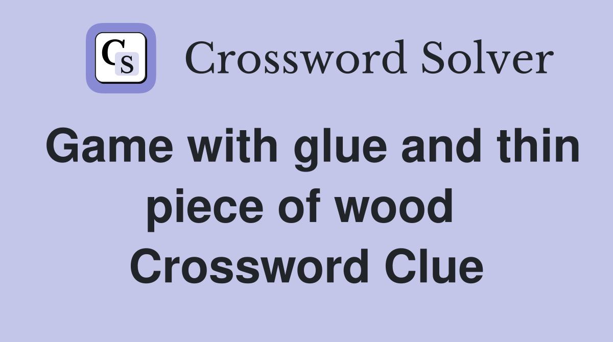 Game with glue and thin piece of wood  Crossword Clue