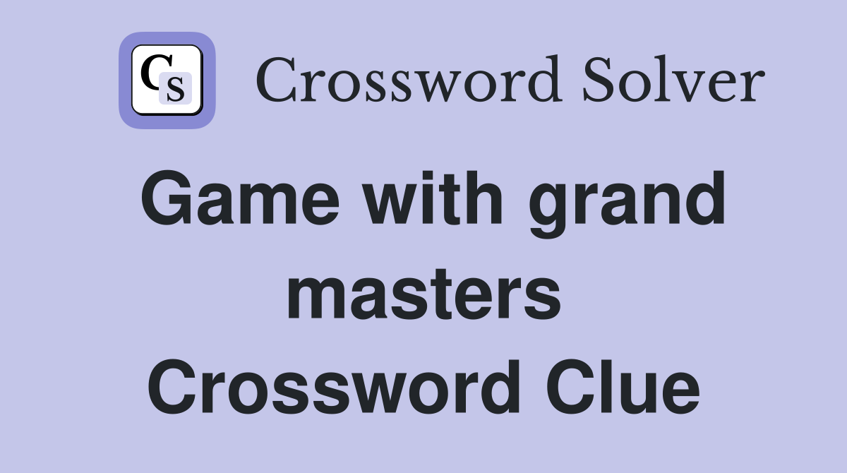 Game with grand masters Crossword Clue