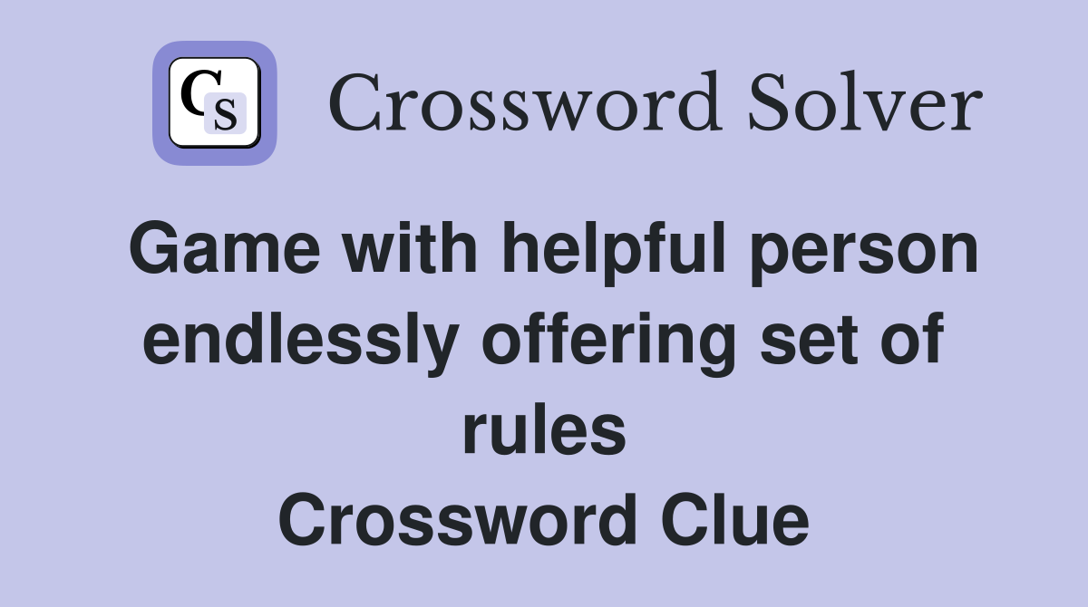 Game with helpful person endlessly offering set of rules Crossword Clue