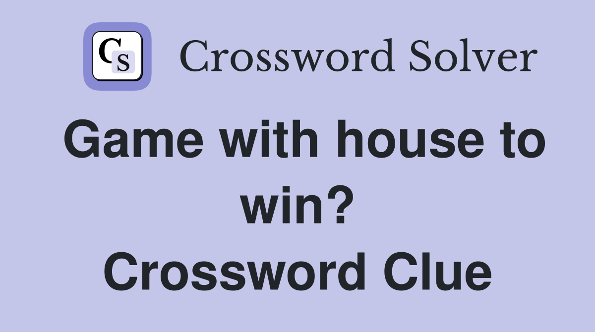 Game with house to win? Crossword Clue
