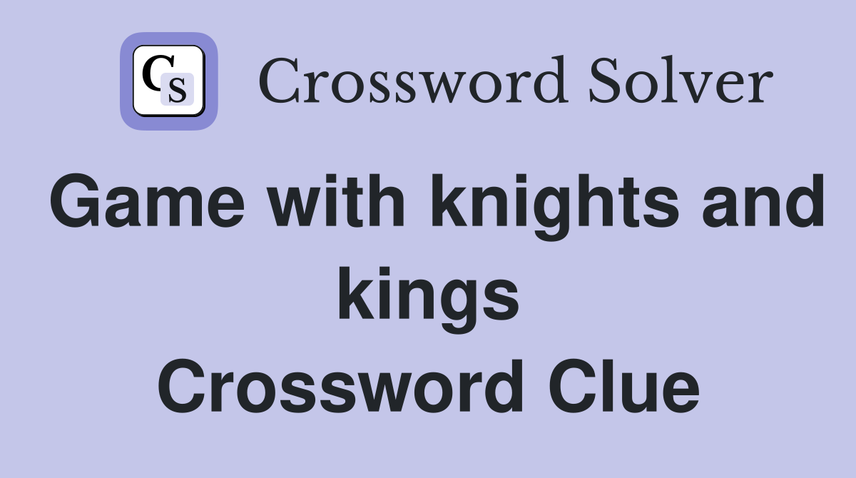 Game with knights and kings Crossword Clue