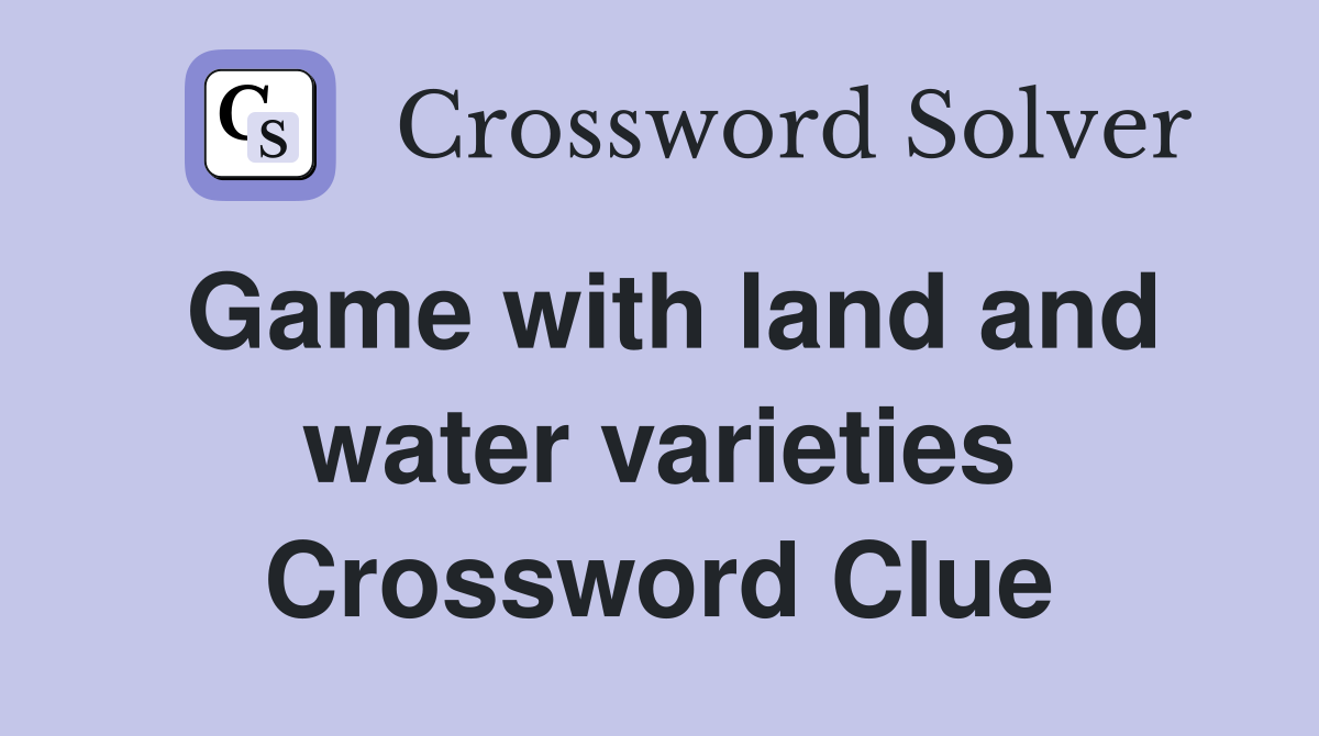Game with land and water varieties Crossword Clue