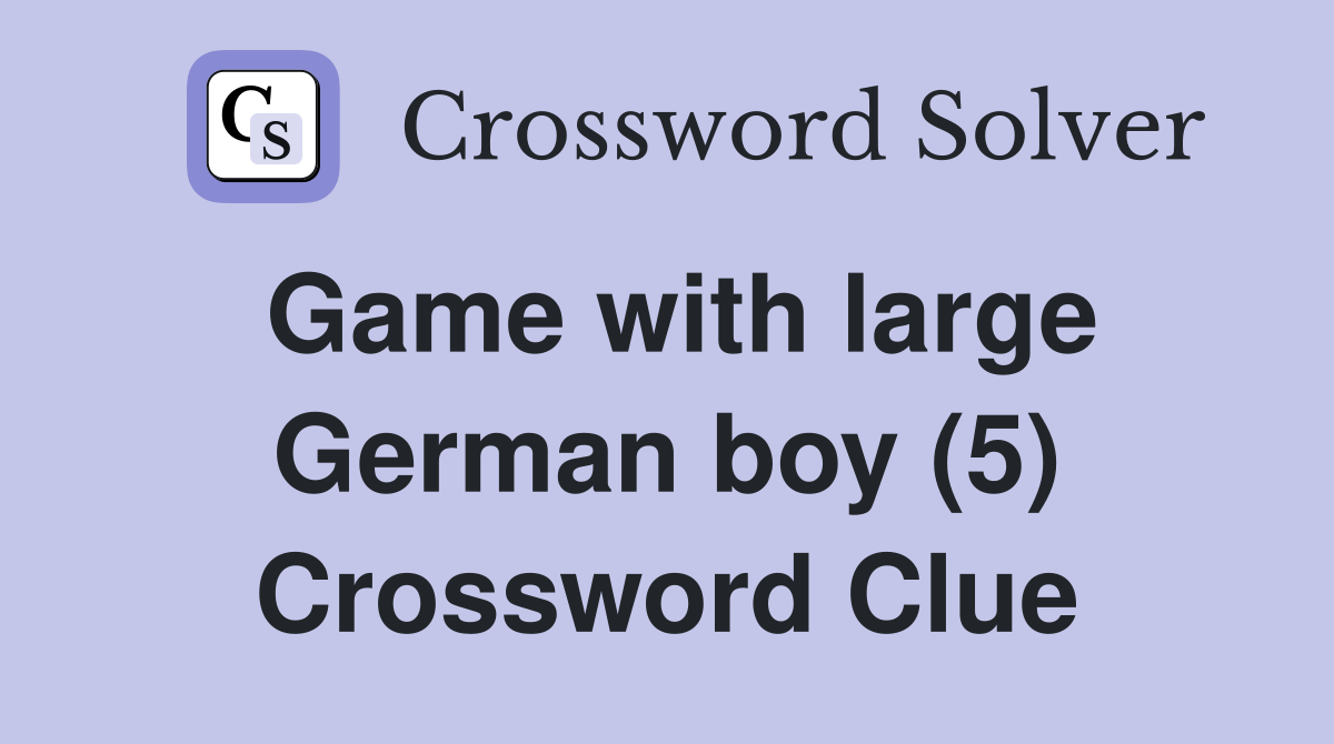 Game with large German boy (5) Crossword Clue