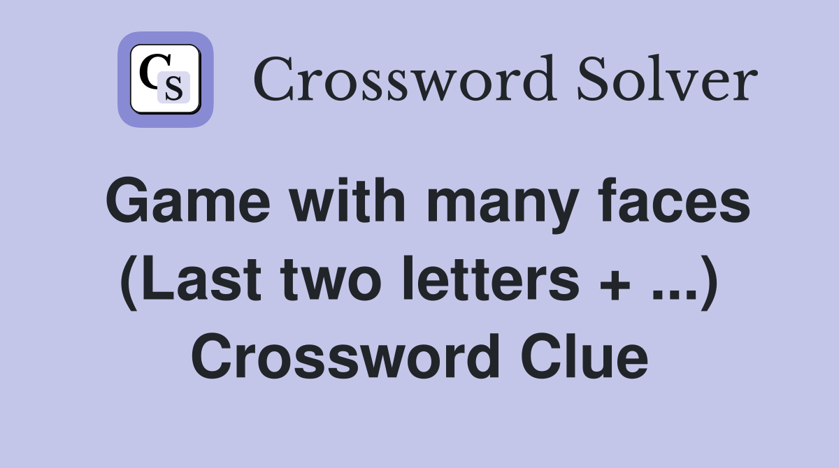 Game with many faces (Last two letters + ...) Crossword Clue