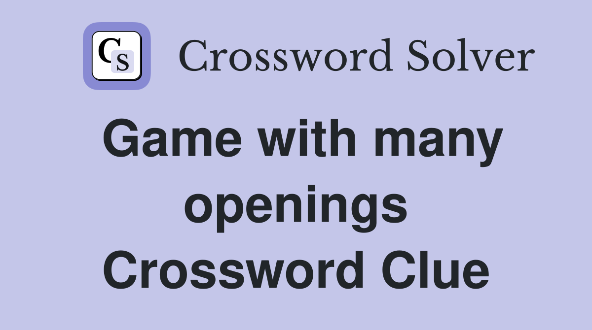 Game with many openings Crossword Clue
