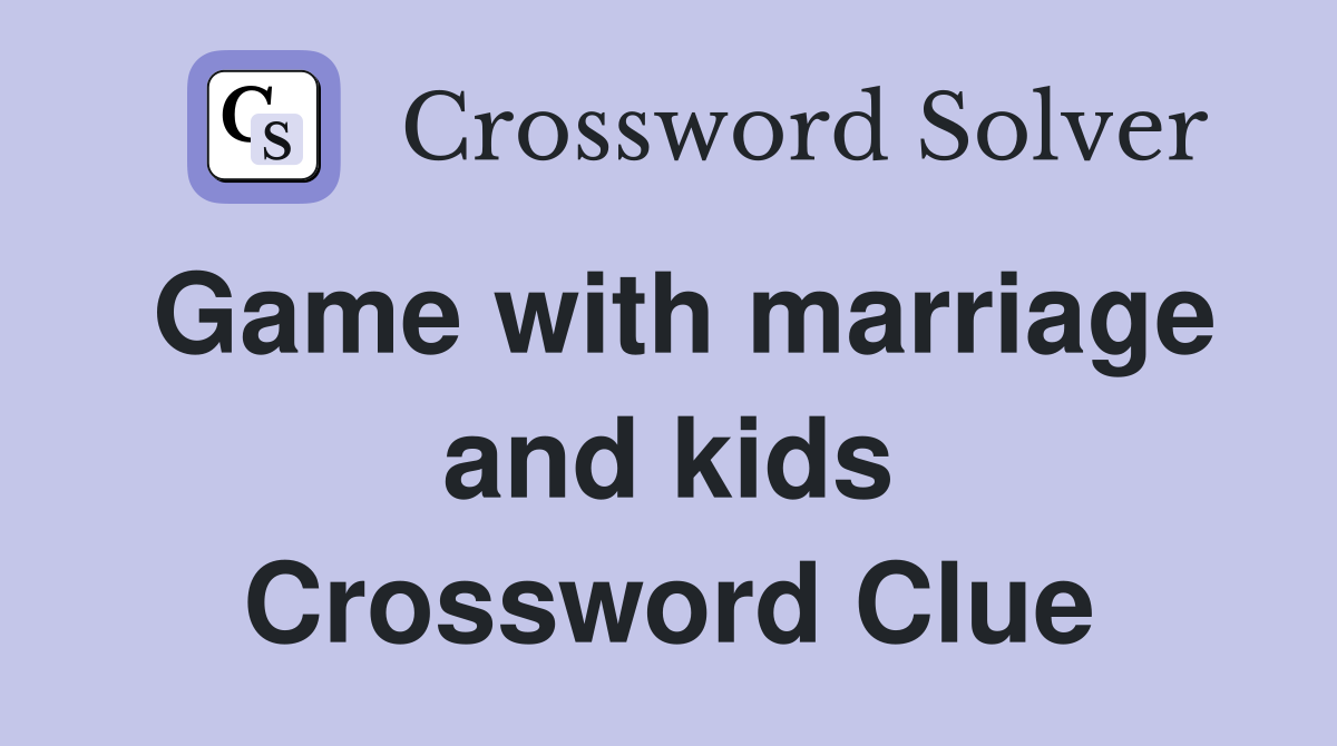 Game with marriage and kids Crossword Clue