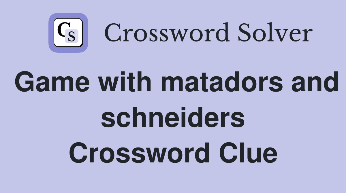 Game with matadors and schneiders Crossword Clue