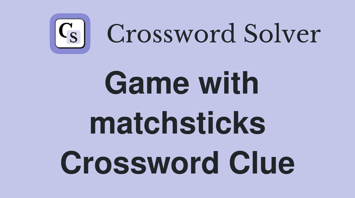 Game with matchsticks Crossword Clue