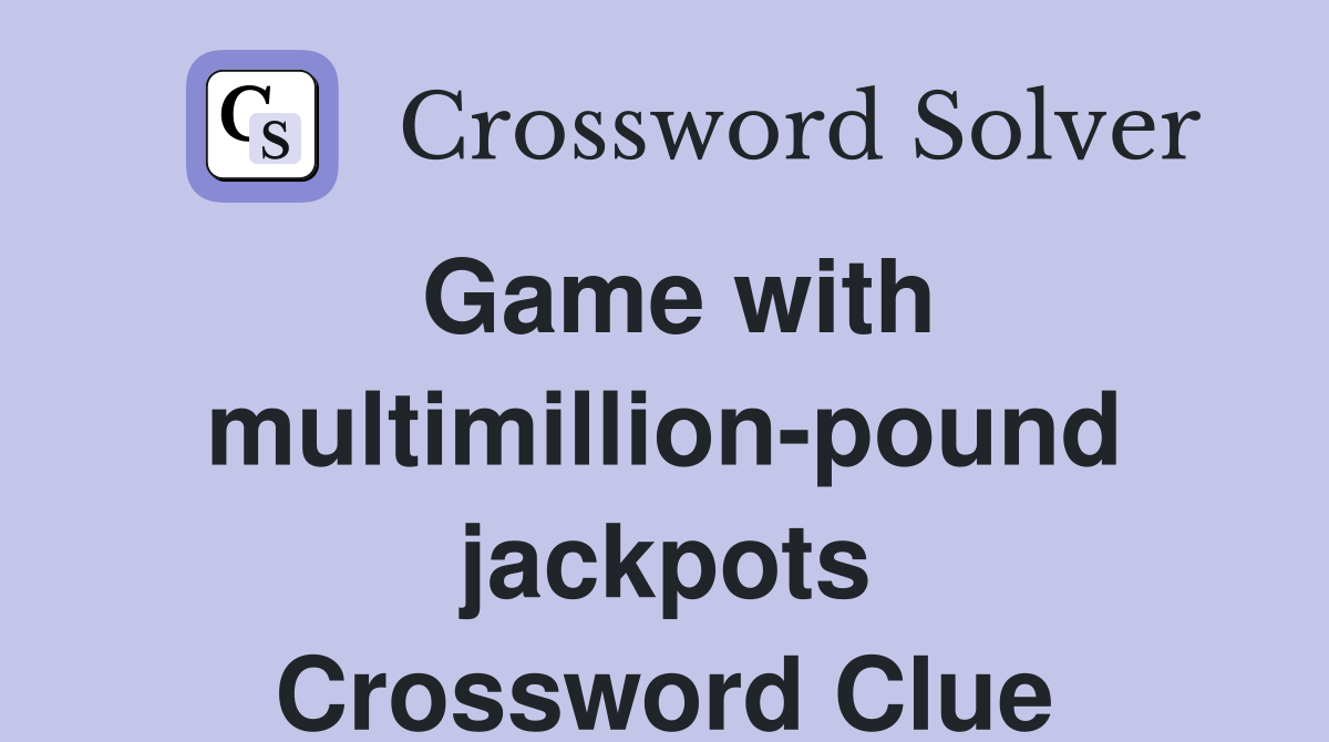Game with multimillion-pound jackpots Crossword Clue
