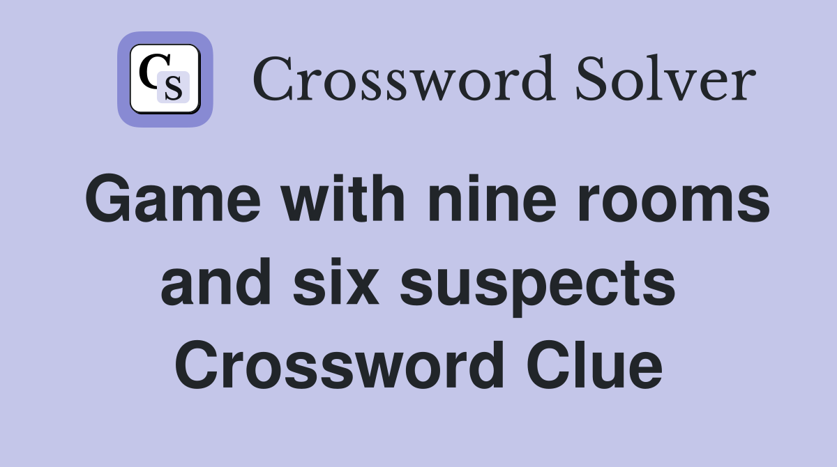 Game with nine rooms and six suspects Crossword Clue