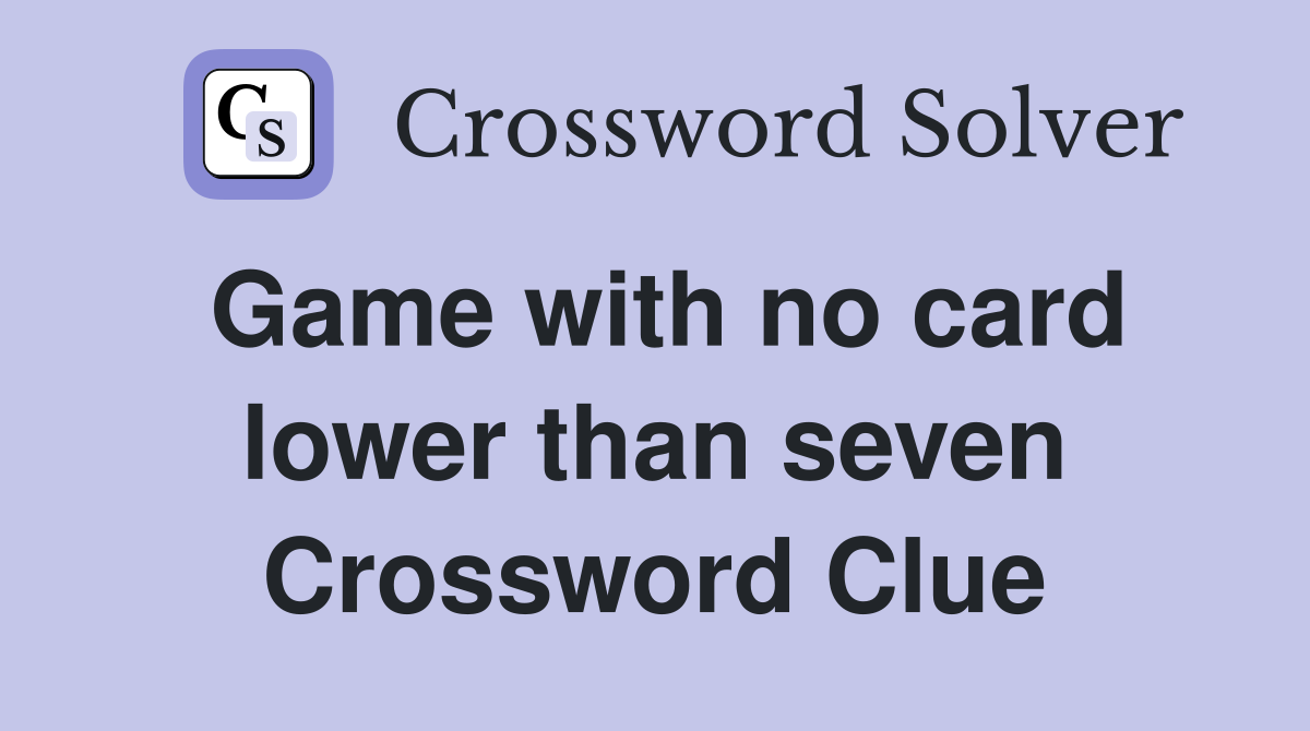 Game with no card lower than seven Crossword Clue